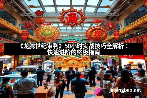 《龙腾世纪审判》50小时实战技巧全解析:快速进阶的终极指南 《龙腾世纪审判》50小时实战技巧全解析:快速进阶的终极指南